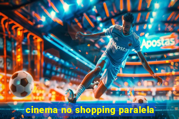 cinema no shopping paralela